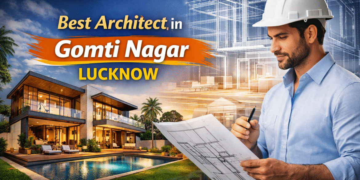 Best Architect in Gomti Nagar Lucknow – Transforming Your Dream Space into Reality