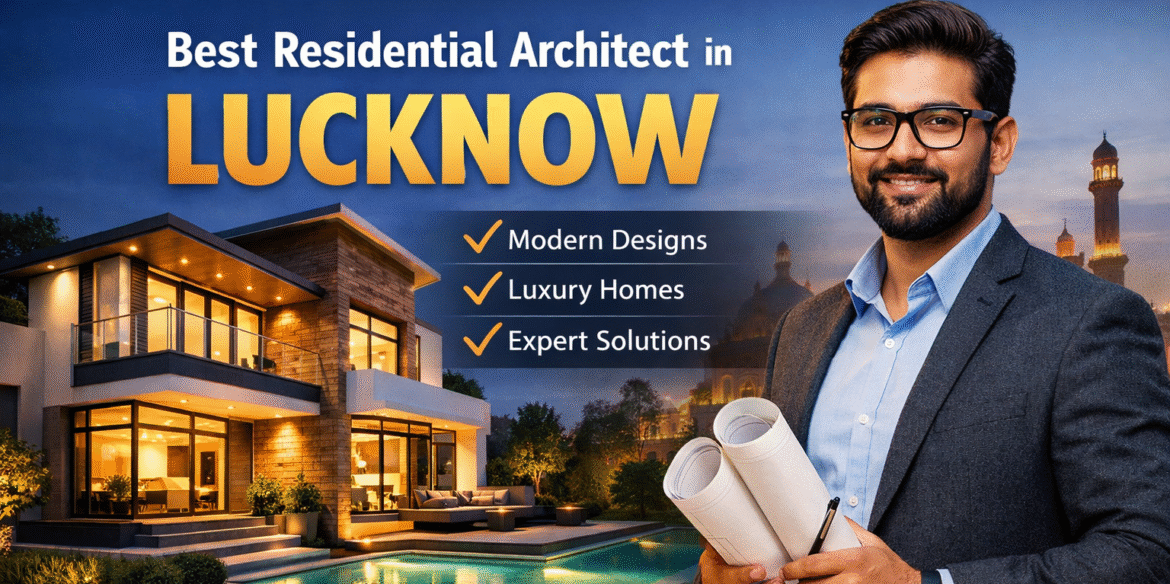 Best Residential Architect in Lucknow – Transform Your Dream Home into Reality