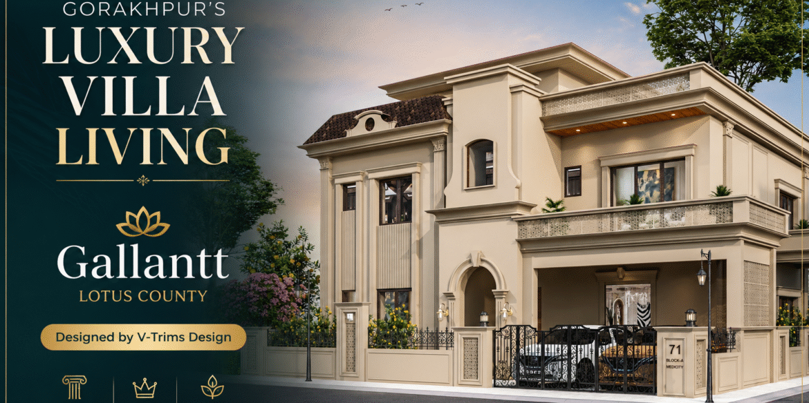 Gorakhpur First Luxury Villa Project – Gallantt Lotus County Designed by V-Trims Design